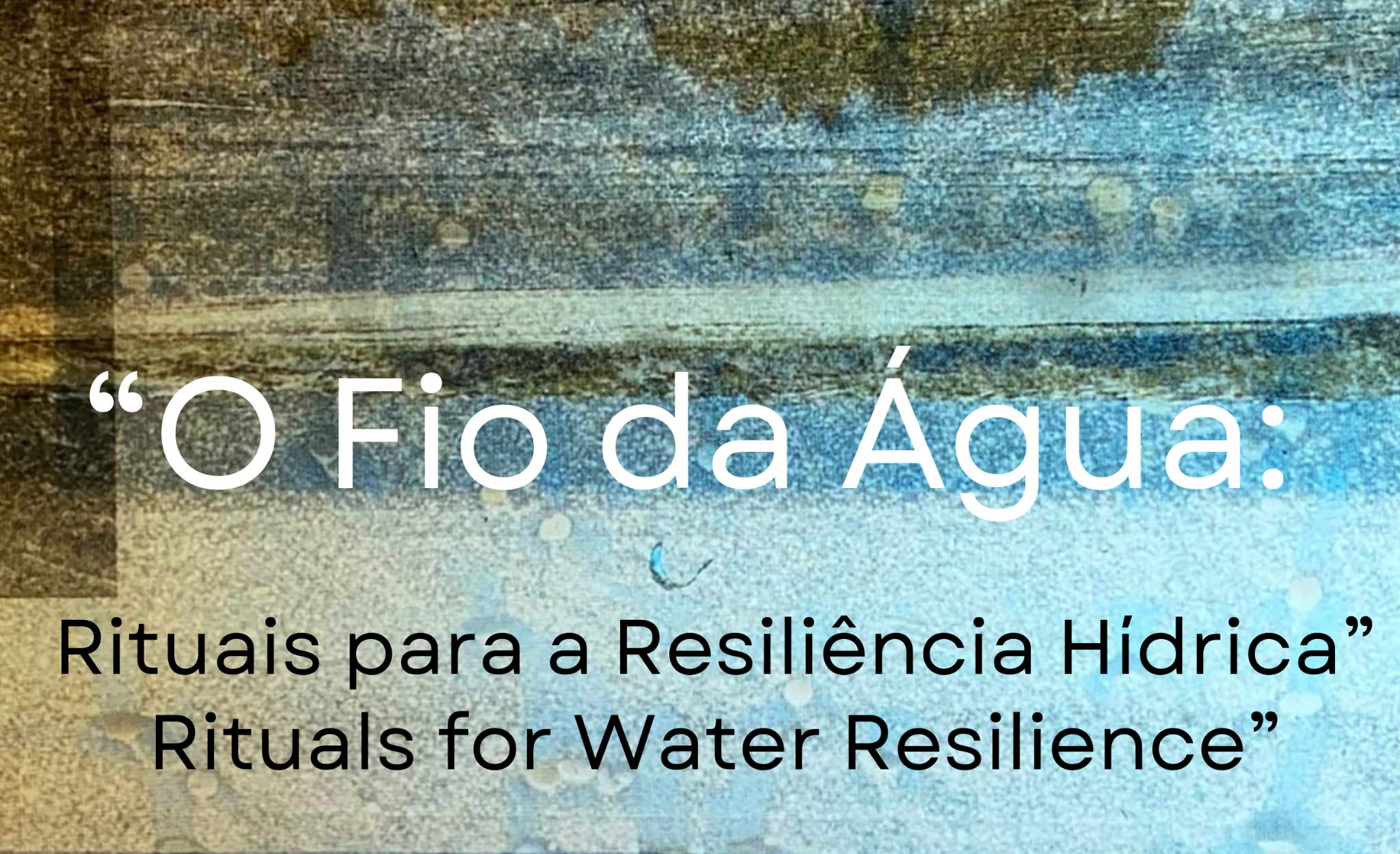 O Fio da Água — Rituais para a Resiliência Hídrica / Rituals for Water Resilience